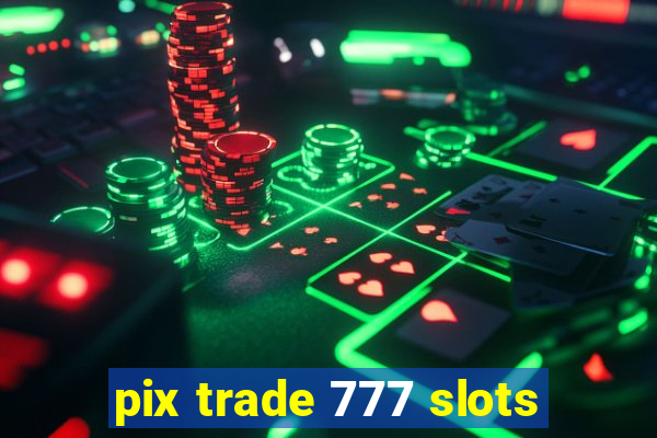 pix trade 777 slots